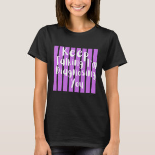 Keep Talking I'm Diagnosing You Funny Psychology T-Shirt