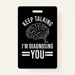 Keep Talking I'm Diagnosing You Funny Quotes Gift ID Badge