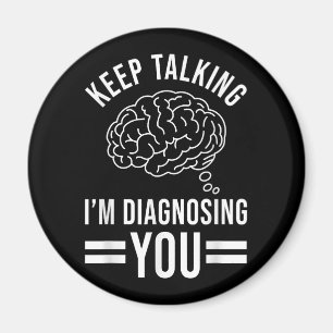 Keep Talking I'm Diagnosing You Funny Quotes Gift  Magnet
