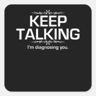 Keep Talking I'm Diagnosing You Funny Square Sticker