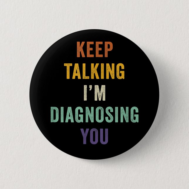 Keep Talking I'm Diagnosing You I Psychiatrist Fun 6 Cm Round Badge (Front)