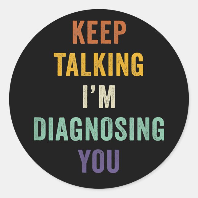 Keep Talking I'm Diagnosing You I Psychiatrist Fun Classic Round Sticker (Front)