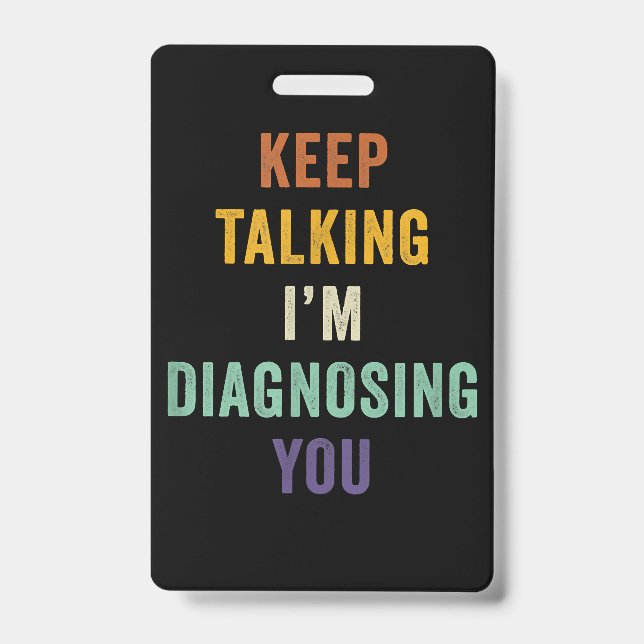 Keep Talking I'm Diagnosing You I Psychiatrist Fun ID Badge (Front)