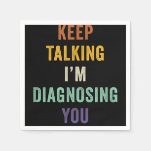 Keep Talking I'm Diagnosing You I Psychiatrist Fun Napkin