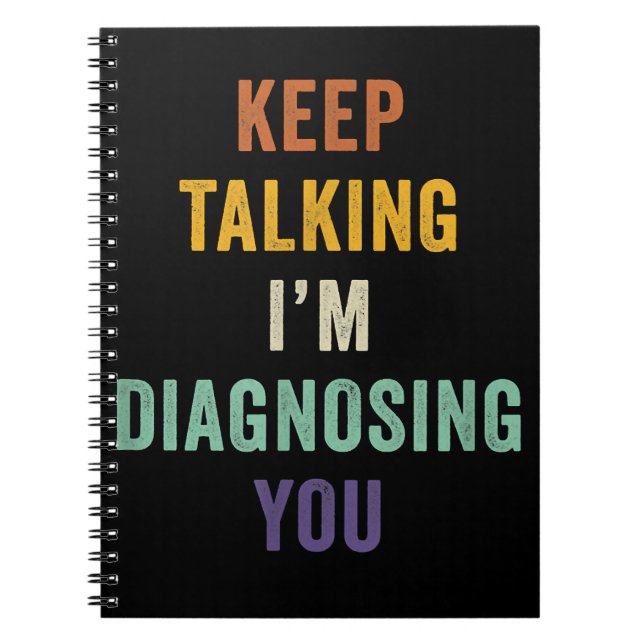Keep Talking I'm Diagnosing You I Psychiatrist Fun Notebook (Front)
