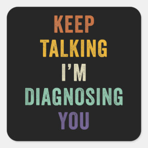 Keep Talking I'm Diagnosing You I Psychiatrist Fun Square Sticker