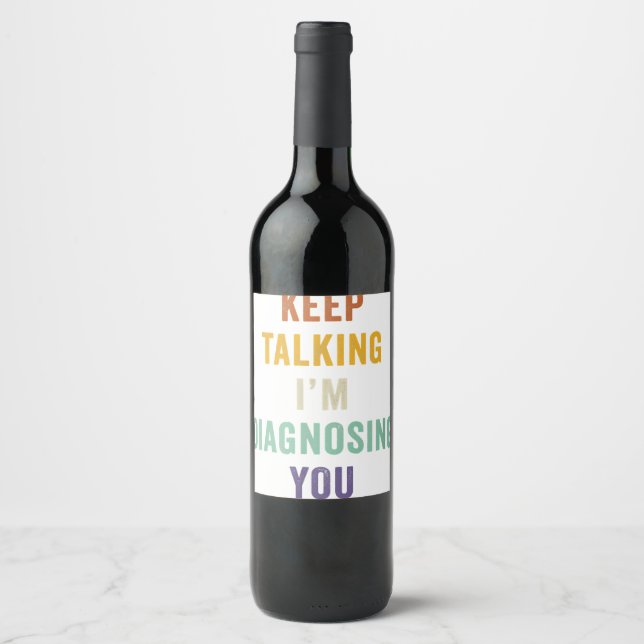 Keep Talking I'm Diagnosing You I Psychiatrist Fun Wine Label (Front)