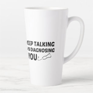 KEEP TALKING I'M DIAGNOSING YOU LATTE MUG