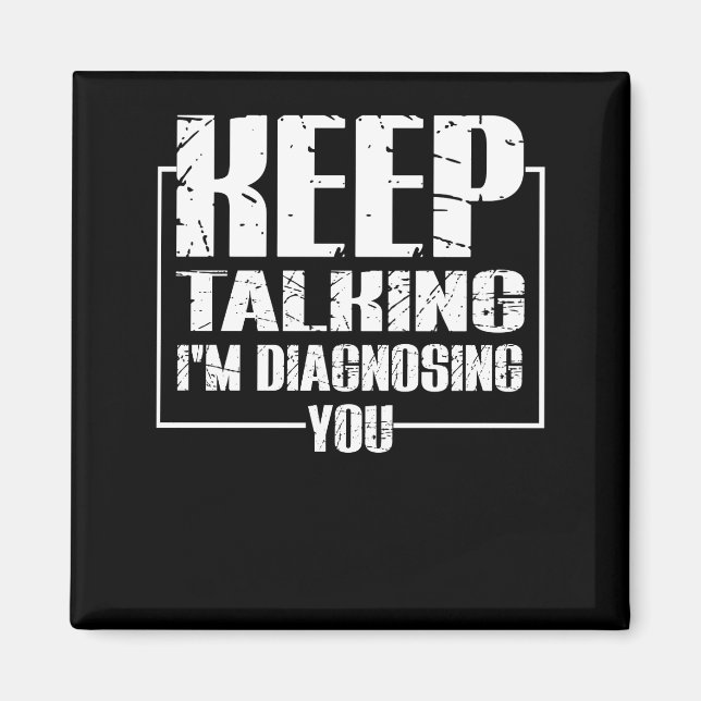 Keep Talking I'm Diagnosing You Magnet (Front)