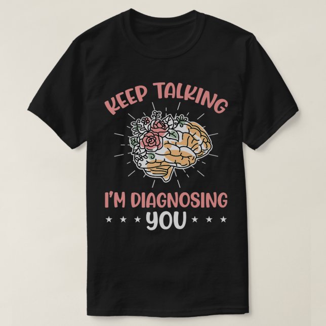 Keep Talking I'm Diagnosing You Mental Health Coun T-Shirt (Design Front)