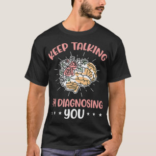 Keep Talking I'm Diagnosing You Mental Health Coun T-Shirt