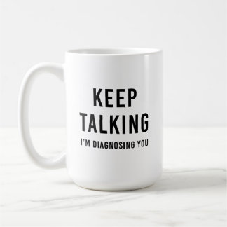 Keep Talking I'm Diagnosing You Mug, Psychology Coffee Mug