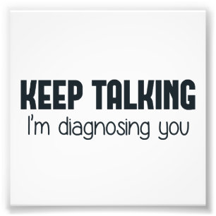 Keep Talking I'm Diagnosing You Photo Print