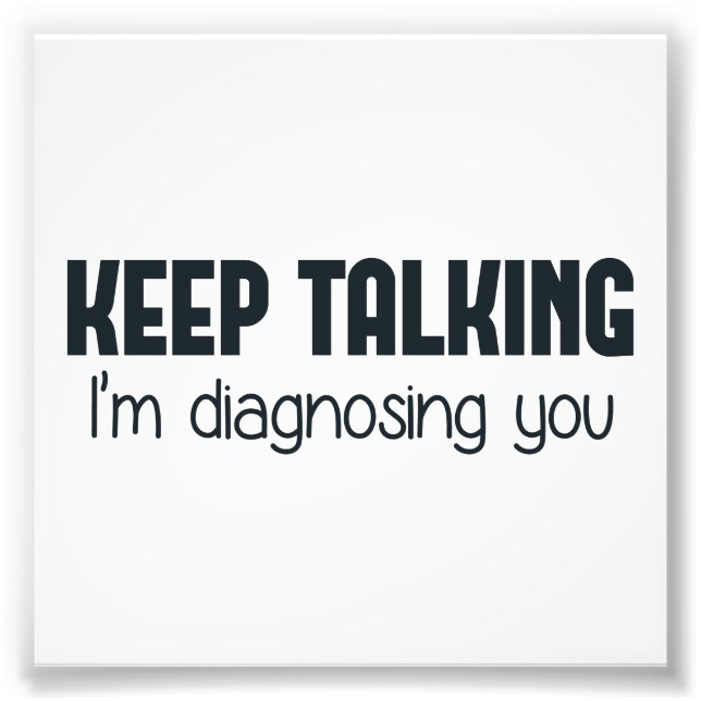 Keep Talking I'm Diagnosing You Photo Print (Front)