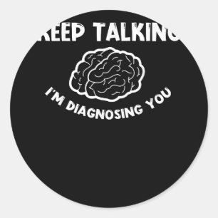 Keep Talking I'm Diagnosing You Psychiatrist Classic Round Sticker
