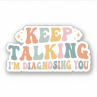 Keep Talking I'm Diagnosing You, Psychologist Gift