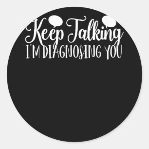 Keep Talking I'm Diagnosing You Psychology Classic Round Sticker