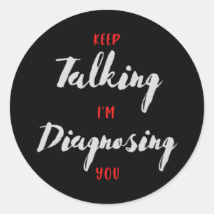 Keep Talking I'm Diagnosing You  Psychology Gift  Classic Round Sticker