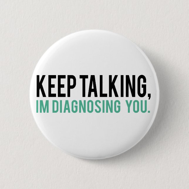 Keep Talking, I'm Diagnosing you Psychology Humour 6 Cm Round Badge (Front)