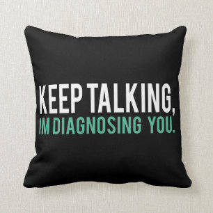Keep Talking, I'm Diagnosing you Psychology Humour Cushion