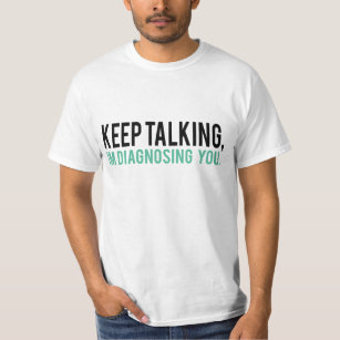 Keep Talking, I'm Diagnosing you Psychology Humour T-Shirt