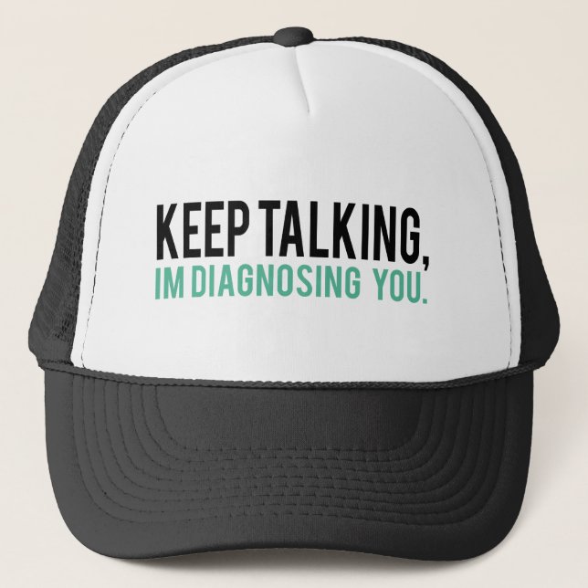 Keep Talking, I'm Diagnosing you Psychology Humour Trucker Hat (Front)