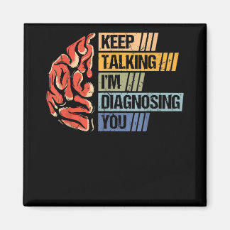 Keep Talking I'm Diagnosing You Psychology Psychol Magnet
