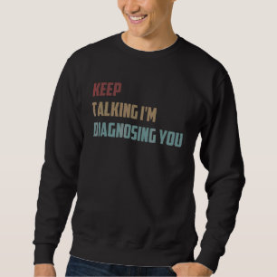 Keep Talking I'm Diagnosing You Psychology Saying Sweatshirt