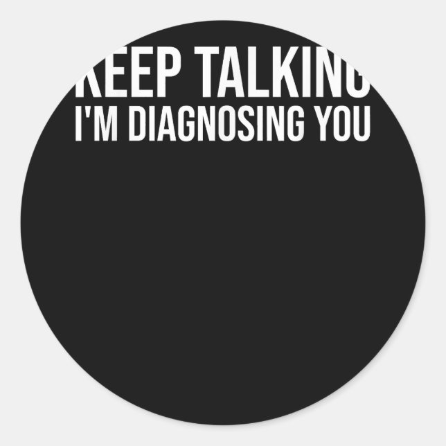Keep Talking I'm Diagnosing You Shirt Funny Doctor Classic Round Sticker (Front)