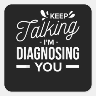 Keep Talking I'm Diagnosing You - Square Sticker