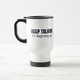 Keep Talking I'm Diagnosing You Travel Mug