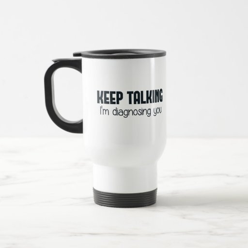 Image of Keep Talking I'm Diagnosing You Travel Mug