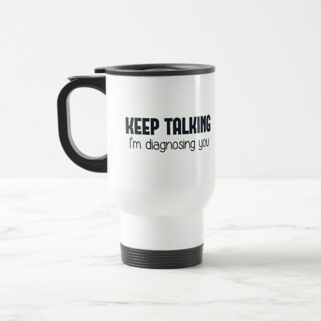 Keep Talking I'm Diagnosing You Travel Mug (Left)