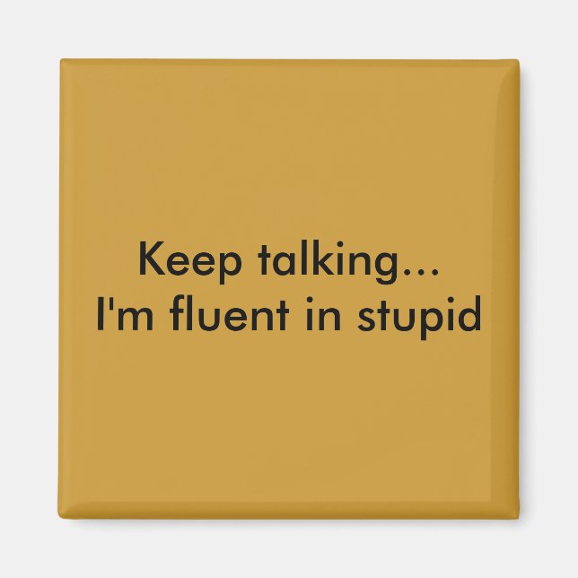 Keep talking...I'm fluent in stupid Magnet (Front)