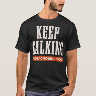 Keep Talking Iu2019m Diagnosing You Psychology Fun T-Shirt