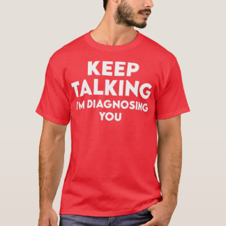 Keep Talking Ix27m Diagnosing You T-Shirt