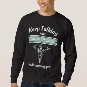 Keep Talking This Nurse Midwife Is Diagnosing You Sweatshirt