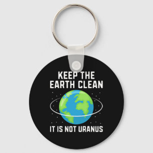 Keep The Earth Clean It Is Not Uranus Environmenta Key Ring