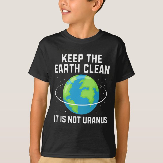 Keep The Earth Clean It Is Not Uranus Environmenta T-Shirt (Front)