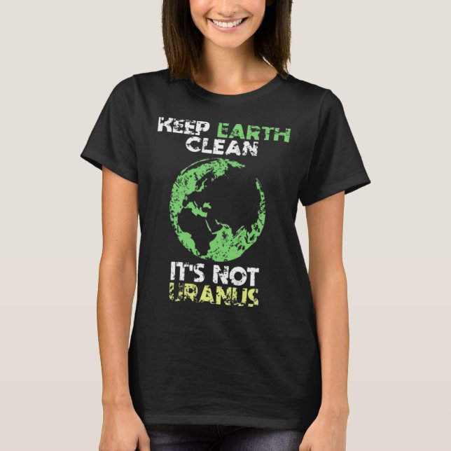 Keep The Earth Clean It s Not Uranus T-Shirt (Front)
