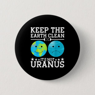 Keep The Earth Clean Its Not Uranus  6 Cm Round Badge