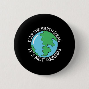 Keep The Earth Clean It's Not Uranus  6 Cm Round Badge