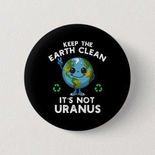 Keep The Earth Clean It's Not Uranus Climate Chang 6 Cm Round Badge
