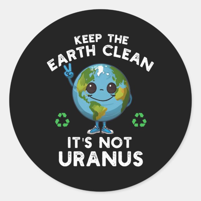 Keep The Earth Clean It's Not Uranus Climate Chang Classic Round Sticker (Front)