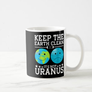 Keep The Earth Clean Its Not Uranus Coffee Mug