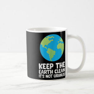 Keep The Earth Clean Its Not Uranus Coffee Mug