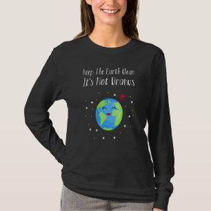 Keep The Earth Clean Its Not Uranus Earth Day 2 T-Shirt