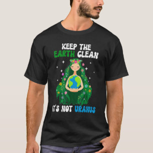 Keep The Earth Clean It's Not Uranus Earth Day Ann T-Shirt