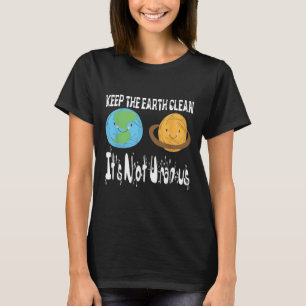 Keep The Earth Clean Its Not Uranus Earth Day S T-Shirt
