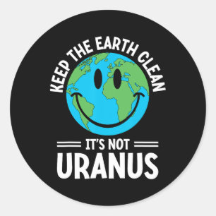 Keep The Earth Clean It's Not Uranus Environmental Classic Round Sticker